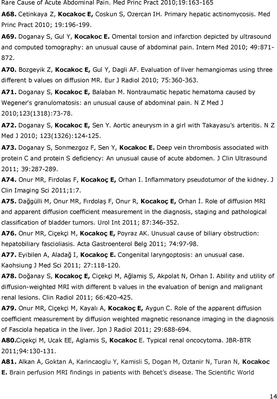 Bozgeyik Z, Kocakoc E, Gul Y, Dagli AF. Evaluation of liver hemangiomas using three different b values on diffusion MR. Eur J Radiol 2010; 75:360-363. A71. Doganay S, Kocakoc E, Balaban M.