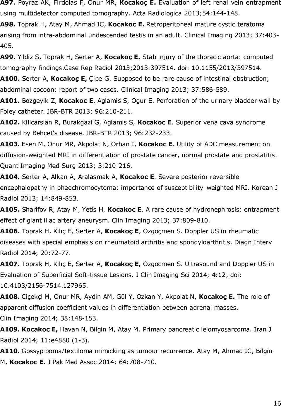 Yildiz S, Toprak H, Serter A, Kocakoç E. Stab injury of the thoracic aorta: computed tomography findings.case Rep Radiol 2013;2013:397514. doi: 10.1155/2013/397514. A100. Serter A, Kocakoç E, Çipe G.