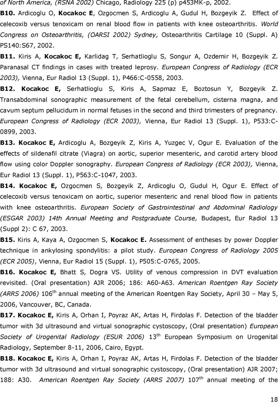 A) PS140:S67, 2002. B11. Kiris A, Kocakoc E, Karlidag T, Serhatlioglu S, Songur A, Ozdemir H, Bozgeyik Z. Paranasal CT findings in cases with treated leprosy.
