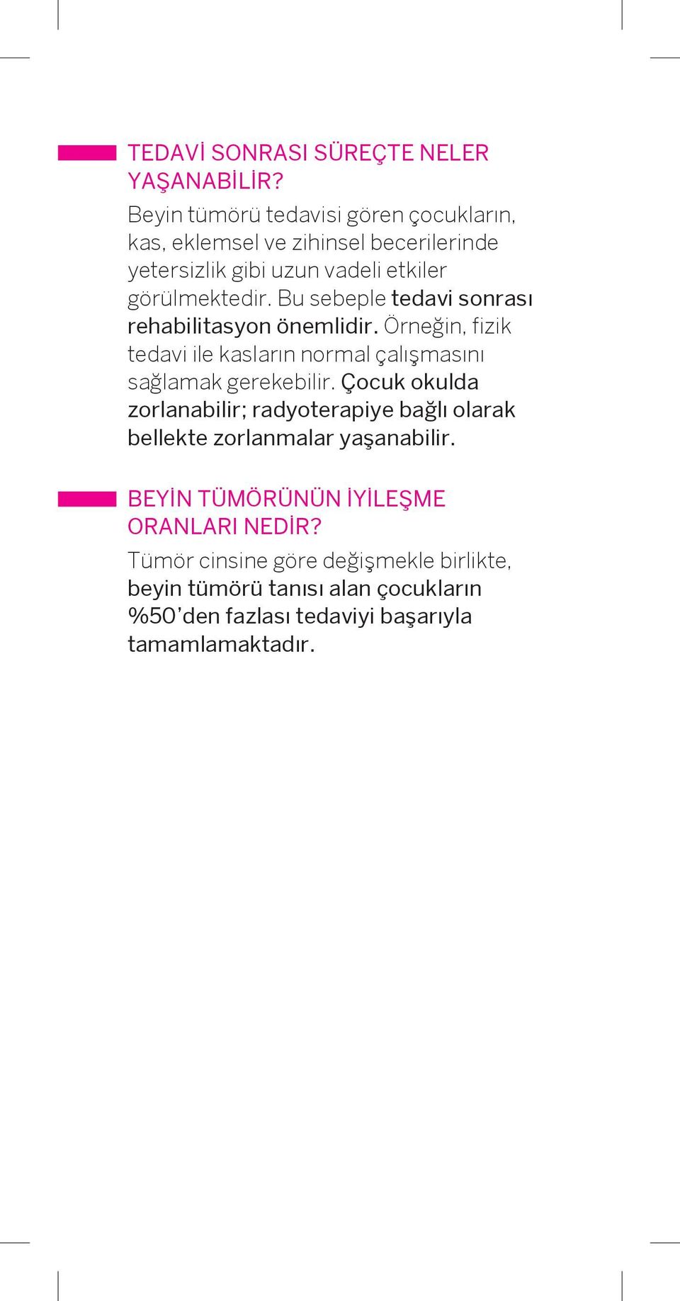 Bu sebeple tedavi sonrası rehabilitasyon önemlidir. Örneğin, fizik tedavi ile kasların normal çalışmasını sağlamak gerekebilir.