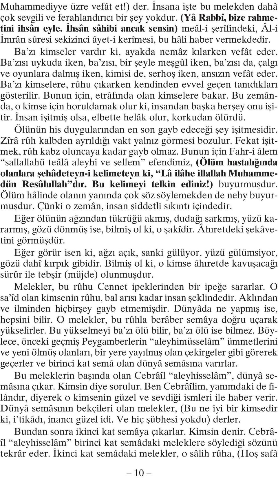 Ba zısı uykuda iken, ba zısı, bir şeyle meşgûl iken, ba zısı da, çalgı ve oyunlara dalmış iken, kimisi de, serhoş iken, ansızın vefât eder.