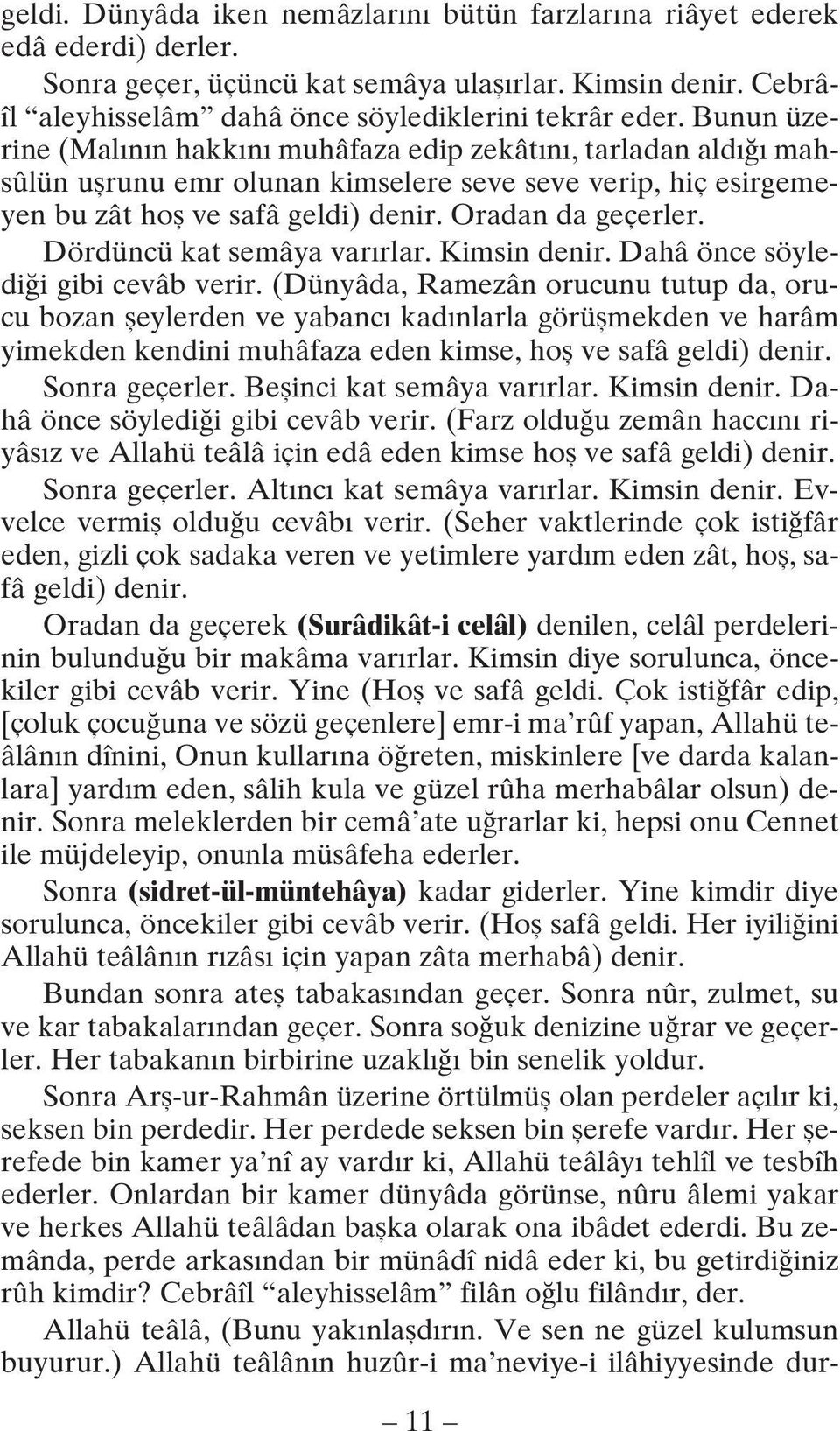 Dördüncü kat semâya varırlar. Kimsin denir. Dahâ önce söylediği gibi cevâb verir.