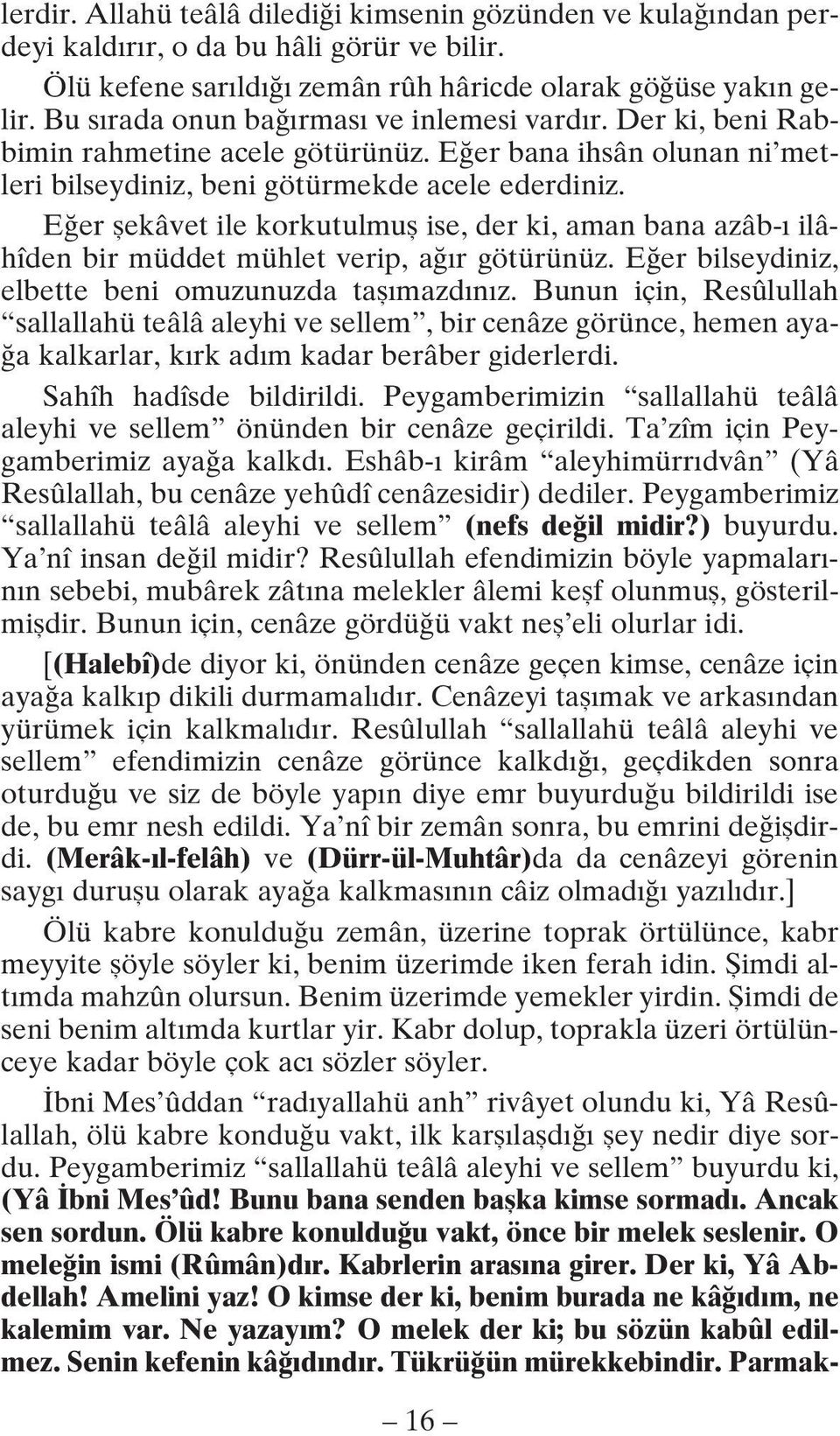 Eğer şekâvet ile korkutulmuş ise, der ki, aman bana azâb-ı ilâhîden bir müddet mühlet verip, ağır götürünüz. Eğer bilseydiniz, elbette beni omuzunuzda taşımazdınız.