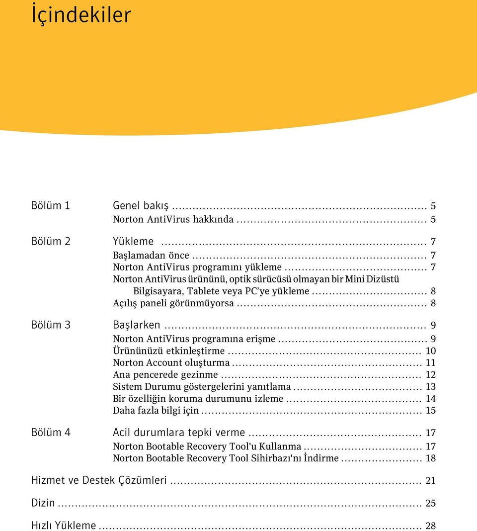 .. 9 Norton AntiVirus programına erişme... 9 Ürününüzü etkinleştirme... 10 Norton Account oluşturma... 11 Ana pencerede gezinme... 12 Sistem Durumu göstergelerini yanıtlama.