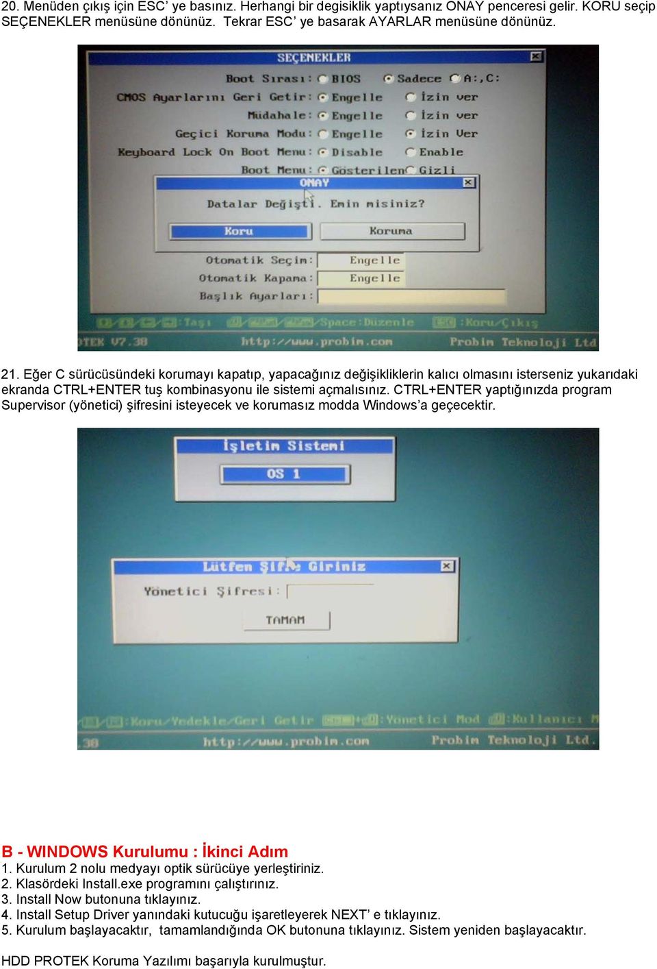 CTRL+ENTER yaptığınızda program Supervisor (yönetici) şifresini isteyecek ve korumasız modda Windows a geçecektir. B - WINDOWS Kurulumu : İkinci Adım 1.