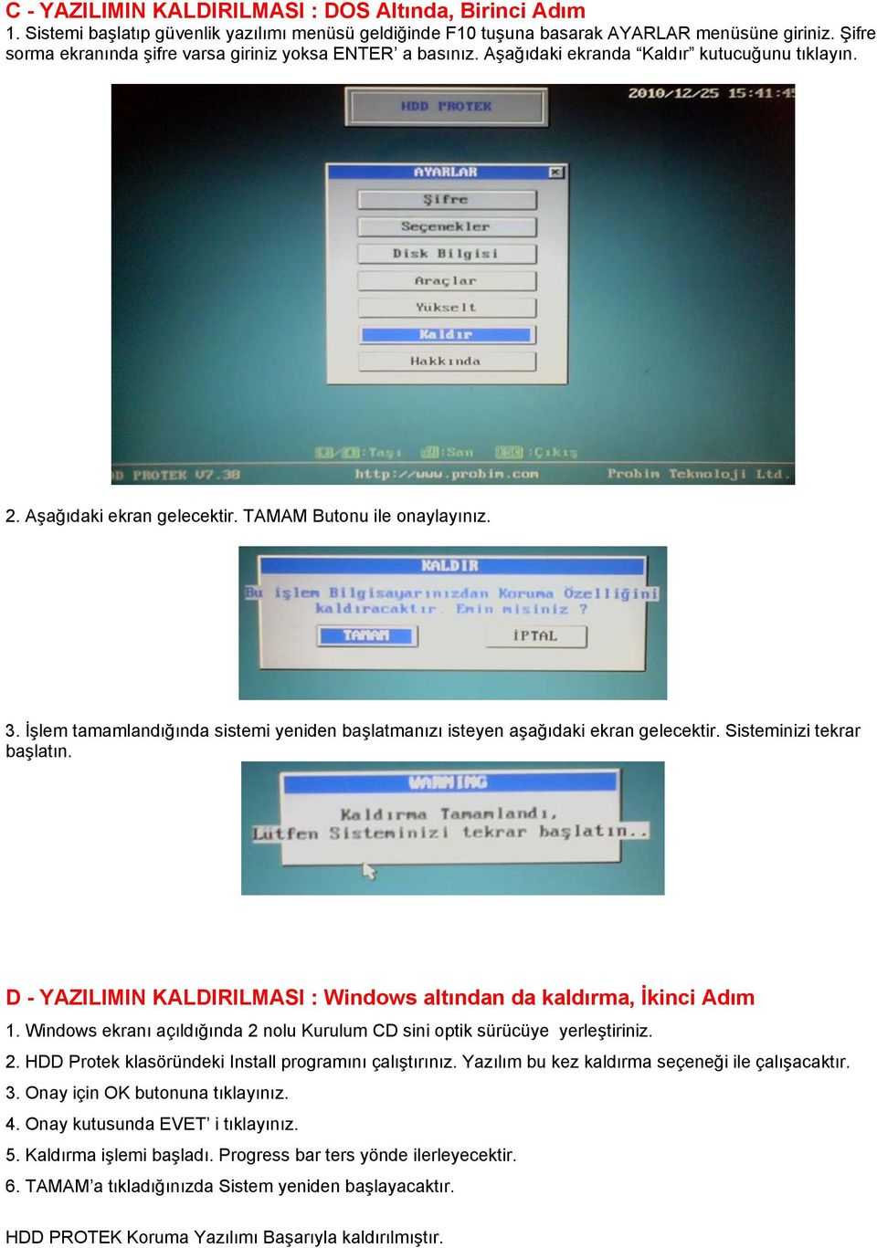 İşlem tamamlandığında sistemi yeniden başlatmanızı isteyen aşağıdaki ekran gelecektir. Sisteminizi tekrar başlatın. D - YAZILIMIN KALDIRILMASI : Windows altından da kaldırma, İkinci Adım 1.