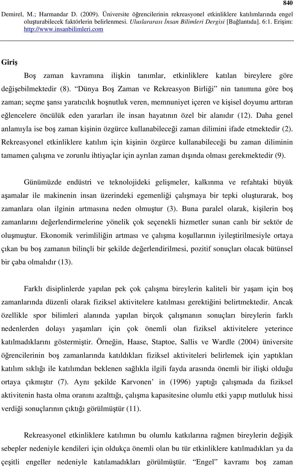 hayatının özel bir alanıdır (12). Daha genel anlamıyla ise boş zaman kişinin özgürce kullanabileceği zaman dilimini ifade etmektedir (2).