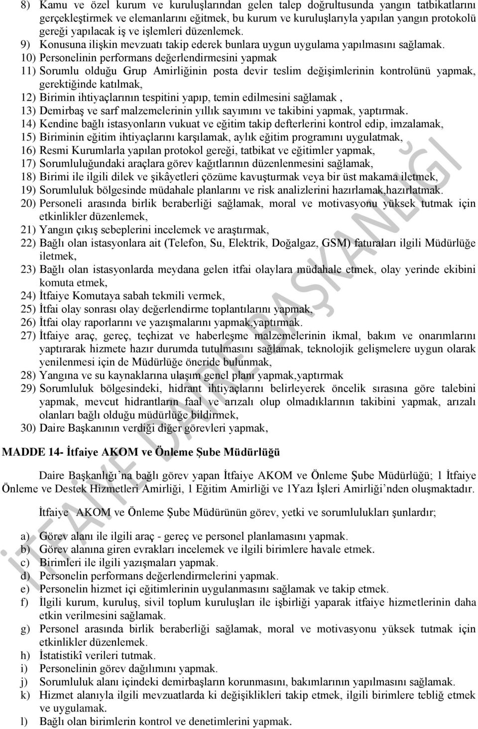 10) Personelinin performans değerlendirmesini yapmak 11) Sorumlu olduğu Grup Amirliğinin posta devir teslim değişimlerinin kontrolünü yapmak, gerektiğinde katılmak, 12) Birimin ihtiyaçlarının