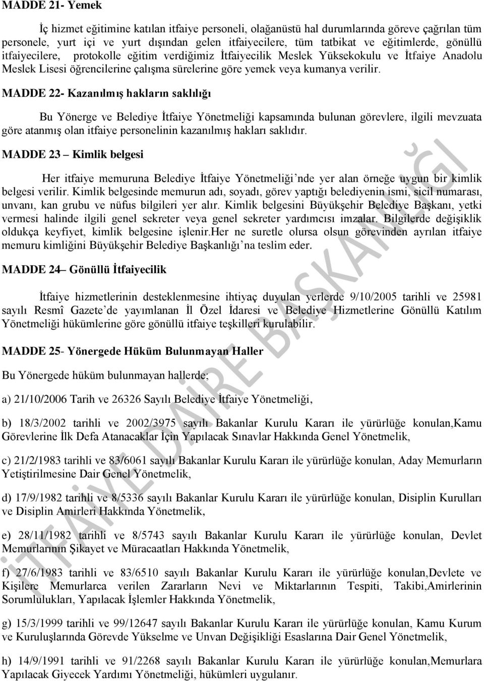 MADDE 22- Kazanılmış hakların saklılığı Bu Yönerge ve Belediye İtfaiye Yönetmeliği kapsamında bulunan görevlere, ilgili mevzuata göre atanmış olan itfaiye personelinin kazanılmış hakları saklıdır.