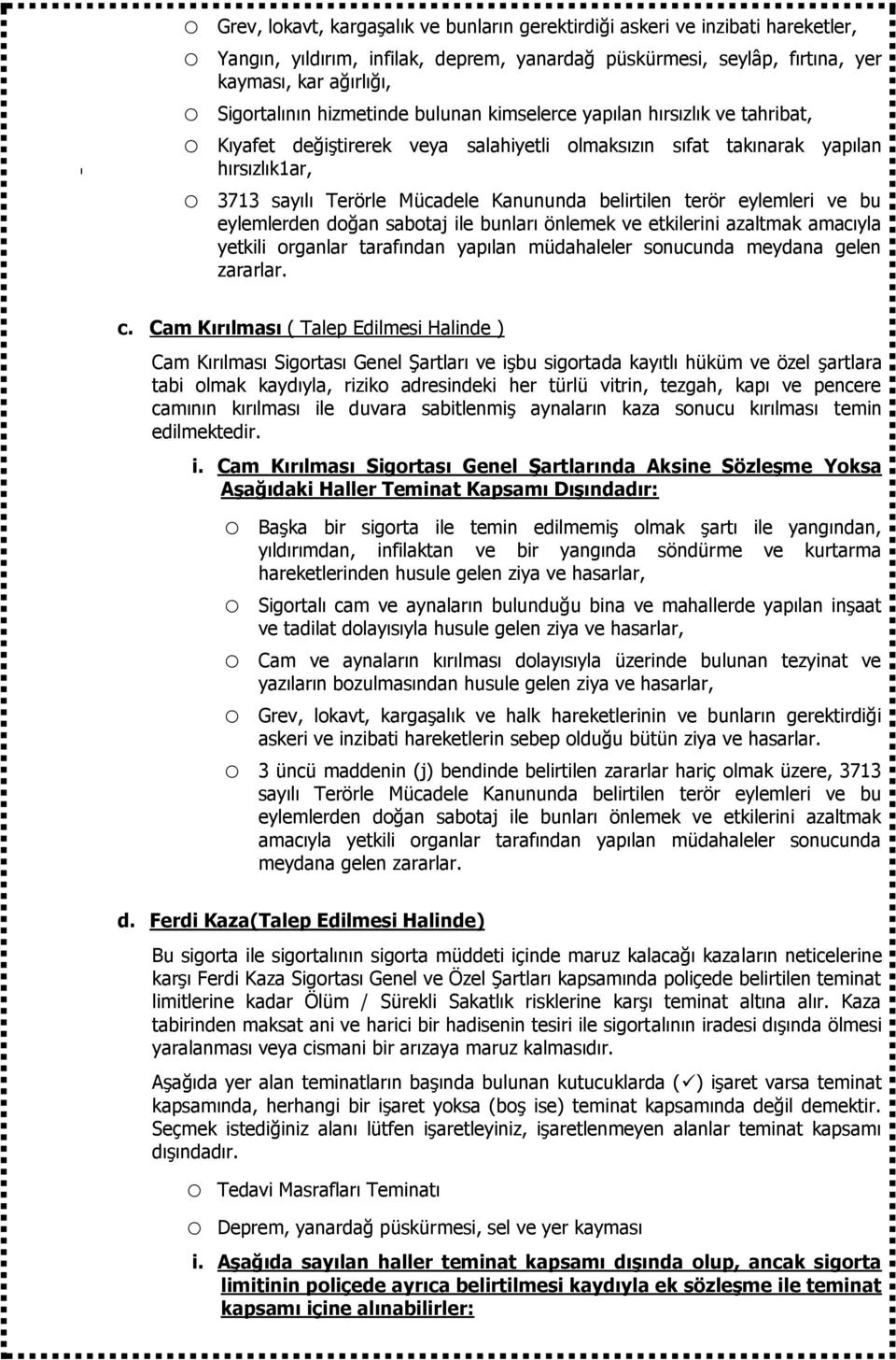 belirtilen terör eylemleri ve bu eylemlerden doğan sabotaj ile bunları önlemek ve etkilerini azaltmak amacıyla yetkili organlar tarafından yapılan müdahaleler sonucunda meydana gelen zararlar. c.