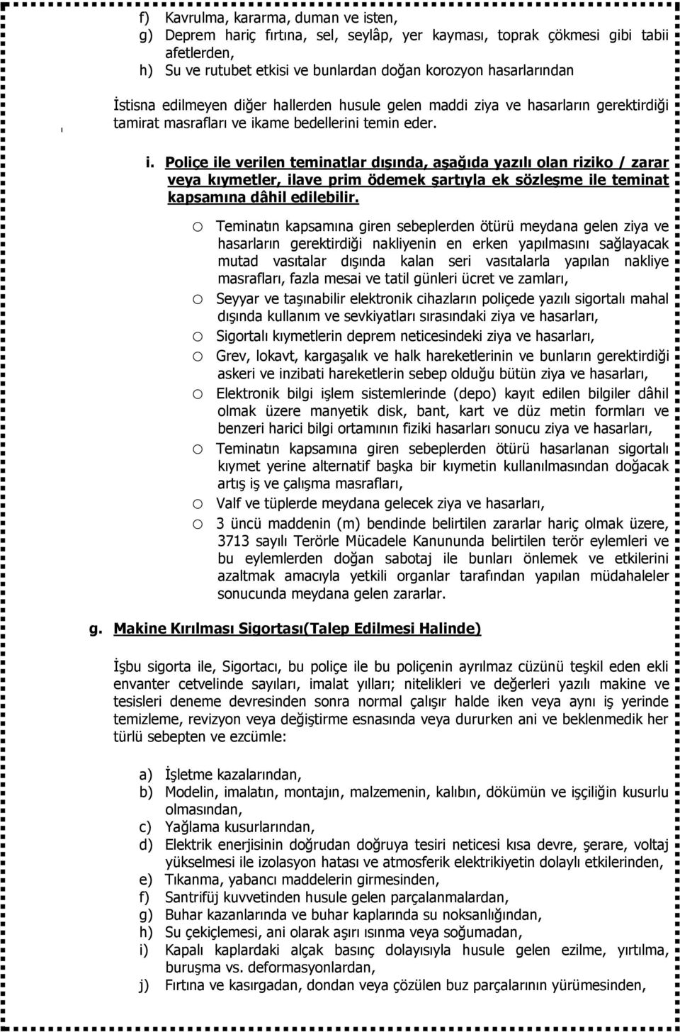 ame bedellerini temin eder. i. Poliçe ile verilen teminatlar dışında, aşağıda yazılı olan riziko / zarar veya kıymetler, ilave prim ödemek şartıyla ek sözleşme ile teminat kapsamına dâhil edilebilir.