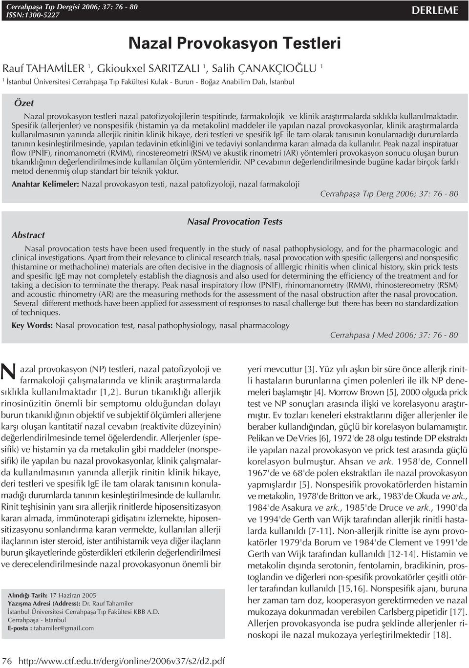 Spesifik (allerjenler) ve nonspesifik (histamin ya da metakolin) maddeler ile yapılan nazal provokasyonlar, klinik araştırmalarda kullanılmasının yanında allerjik rinitin klinik hikaye, deri testleri