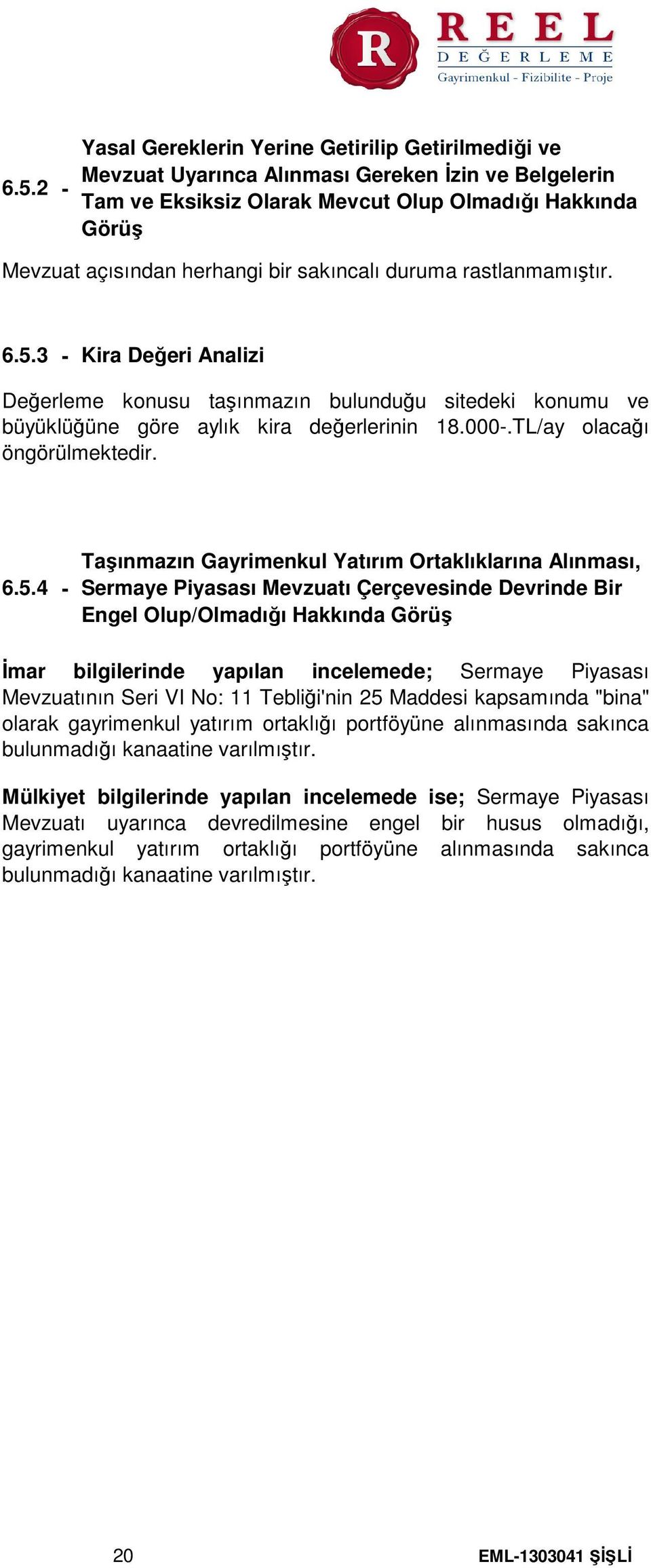 3 Kira Değeri Analizi Değerleme konusu taşınmazın bulunduğu sitedeki konumu ve büyüklüğüne göre aylık kira değerlerinin 18.000.TL/ay olacağı öngörülmektedir. 6.5.