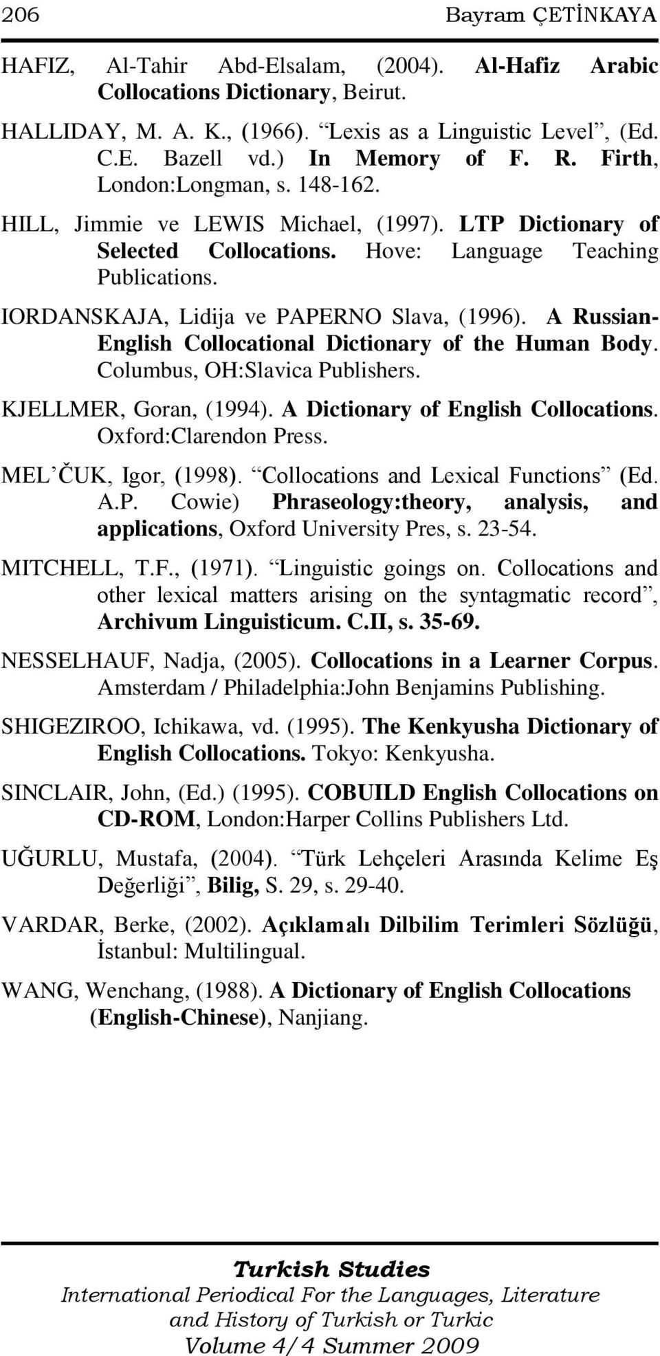 IORDANSKAJA, Lidija ve PAPERNO Slava, (1996). A Russian- English Collocational Dictionary of the Human Body. Columbus, OH:Slavica Publishers. KJELLMER, Goran, (1994).