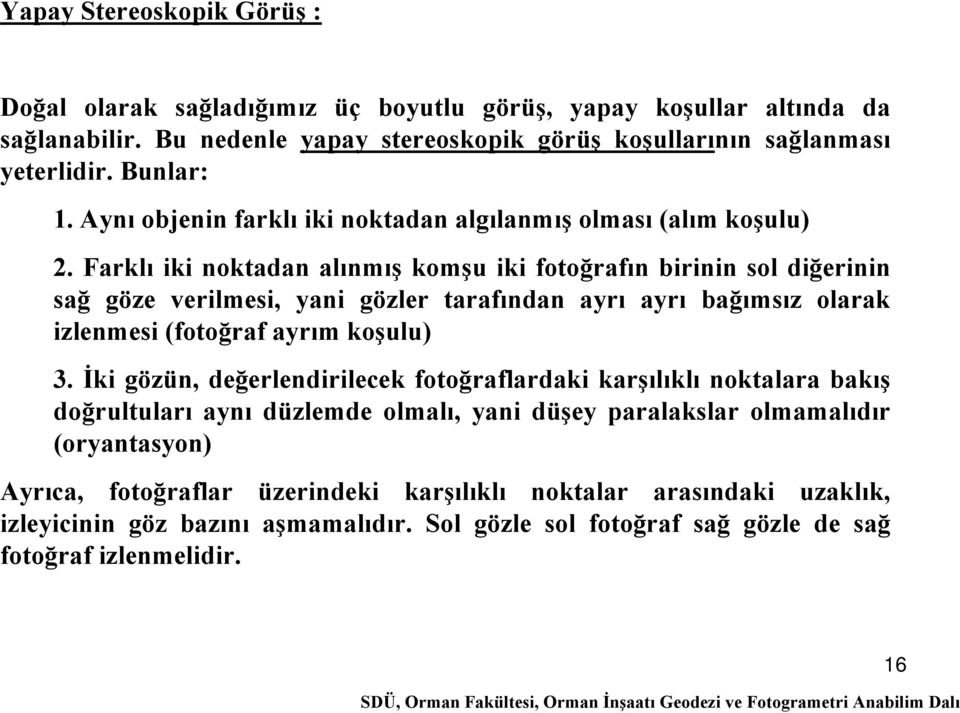 Farklı iki noktadan alınmış komşu iki fotoğrafın birinin sol diğerinin sağ göze verilmesi, yani gözler tarafından ayrı ayrı bağımsız olarak izlenmesi (fotoğraf ayrım koşulu) 3.