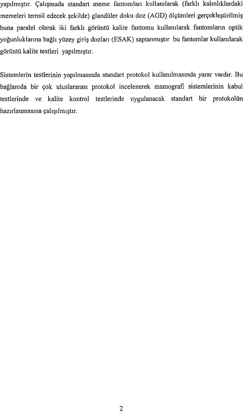 paralel olarak iki farklı görüntü kalite fantomu kullanılarak fantomların optik yoğunluklarına bağlı yüzey giriş dozları (ESAK) saptanmıştır bu fantomlar