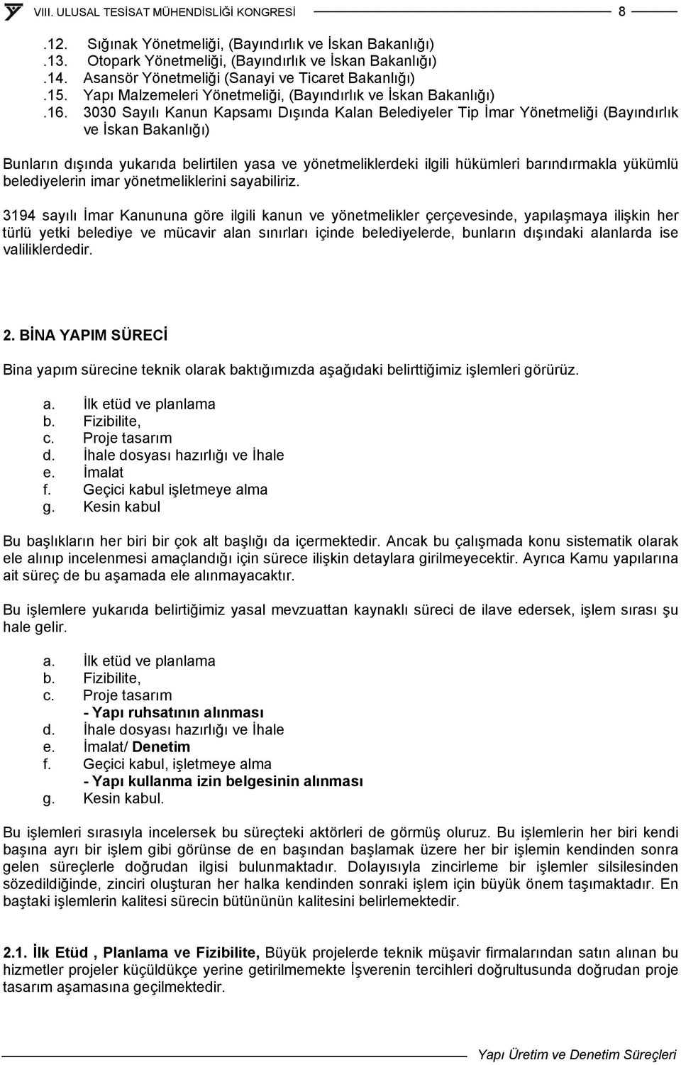 3030 Sayılı Kanun Kapsamı Dışında Kalan Belediyeler Tip İmar Yönetmeliği (Bayındırlık ve İskan Bakanlığı) Bunların dışında yukarıda belirtilen yasa ve yönetmeliklerdeki ilgili hükümleri barındırmakla