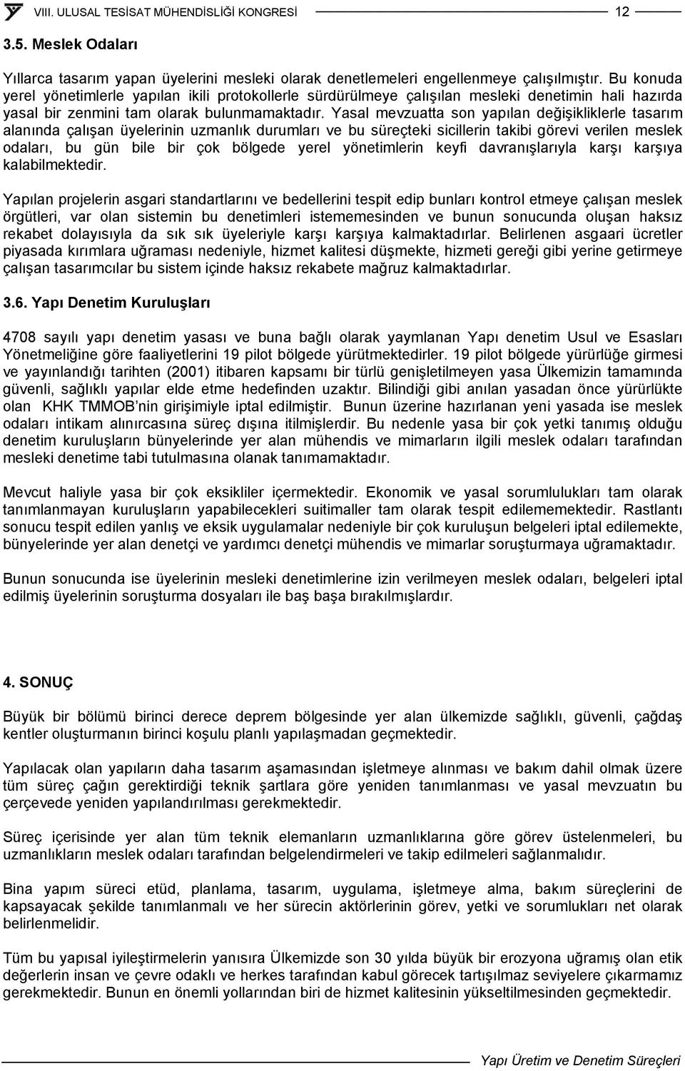 Yasal mevzuatta son yapılan değişikliklerle tasarım alanında çalışan üyelerinin uzmanlık durumları ve bu süreçteki sicillerin takibi görevi verilen meslek odaları, bu gün bile bir çok bölgede yerel