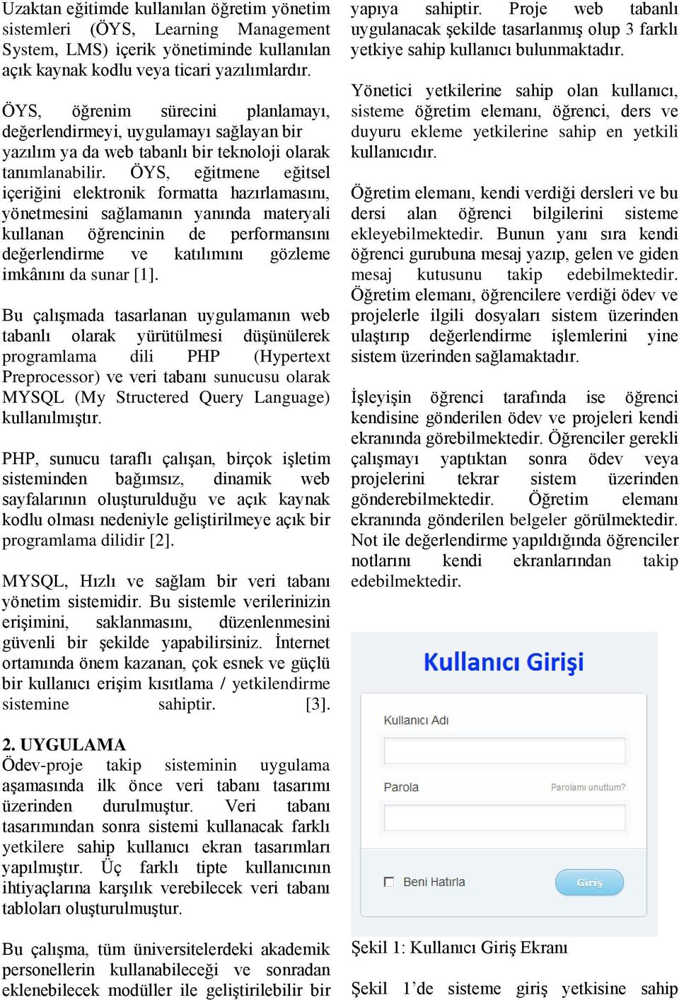 ÖYS, eğitmene eğitsel içeriğini elektronik formatta hazırlamasını, yönetmesini sağlamanın yanında materyali kullanan öğrencinin de performansını değerlendirme ve katılımını gözleme imkânını da sunar