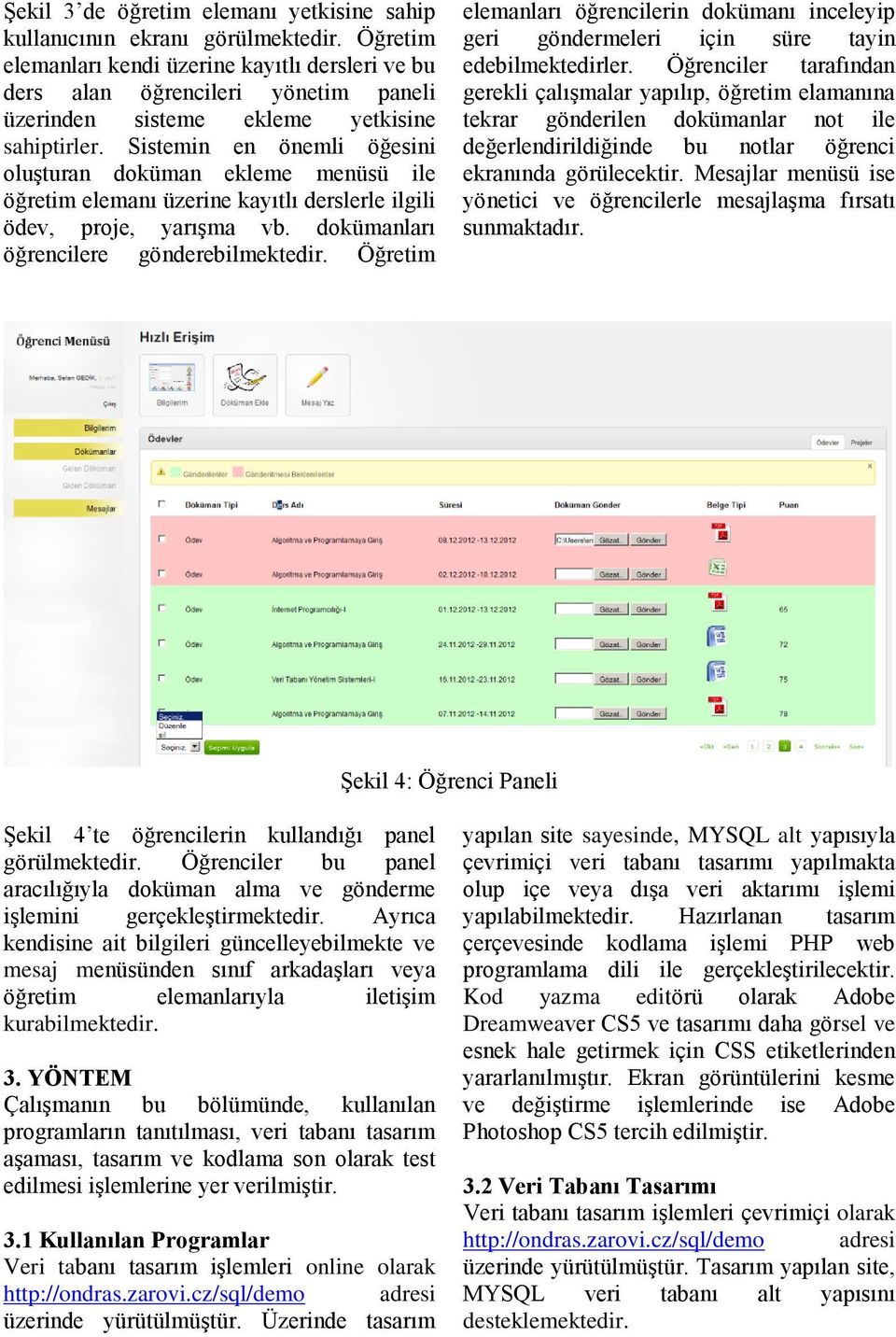 Sistemin en önemli öğesini oluşturan doküman ekleme menüsü ile öğretim elemanı üzerine kayıtlı derslerle ilgili ödev, proje, yarışma vb. dokümanları öğrencilere gönderebilmektedir.