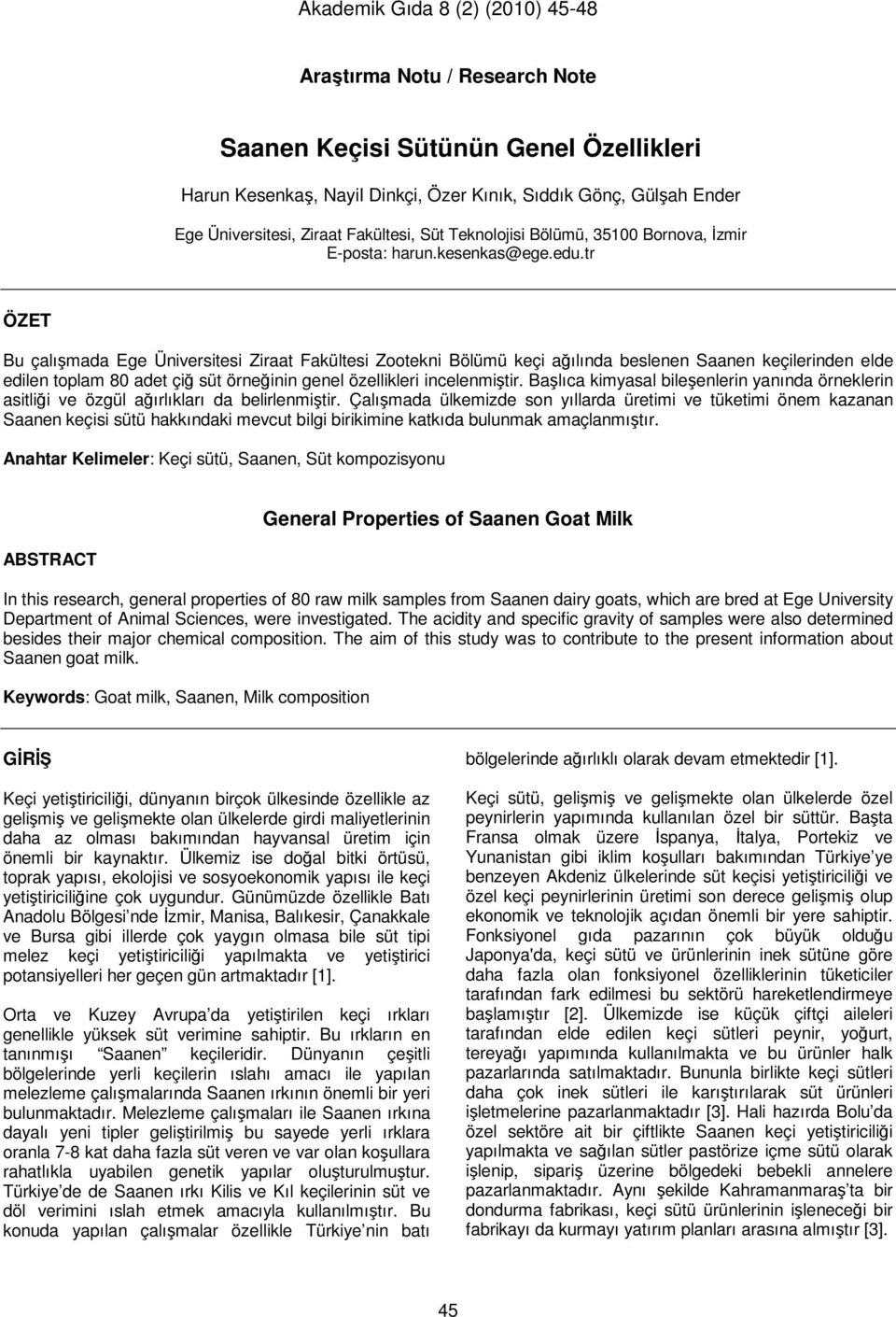 tr ÖZET Bu çalışmada Ege Üniversitesi Ziraat Fakültesi Zootekni Bölümü keçi ağılında beslenen Saanen keçilerinden elde edilen toplam 80 adet çiğ süt örneğinin genel özellikleri incelenmiştir.