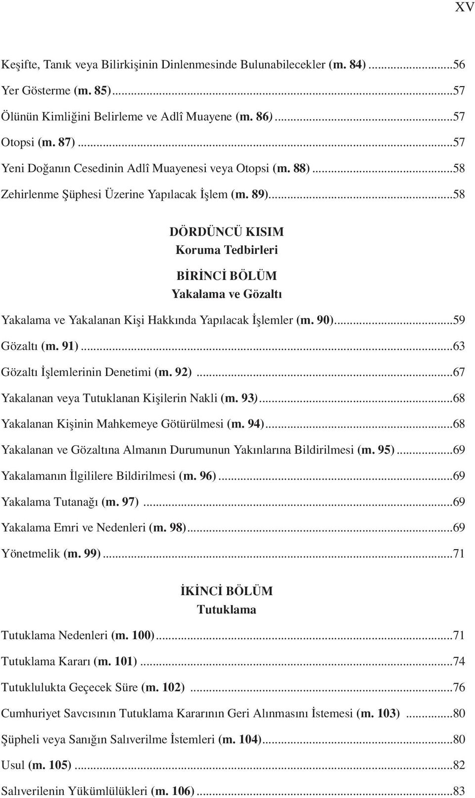 ..58 DÖRDÜNCÜ KISIM Koruma Tedbirleri BİRİNCİ BÖLÜM Yakalama ve Gözaltı Yakalama ve Yakalanan Kişi Hakkında Yapılacak İşlemler (m. 90)...59 Gözaltı (m. 91)...63 Gözaltı İşlemlerinin Denetimi (m. 92).