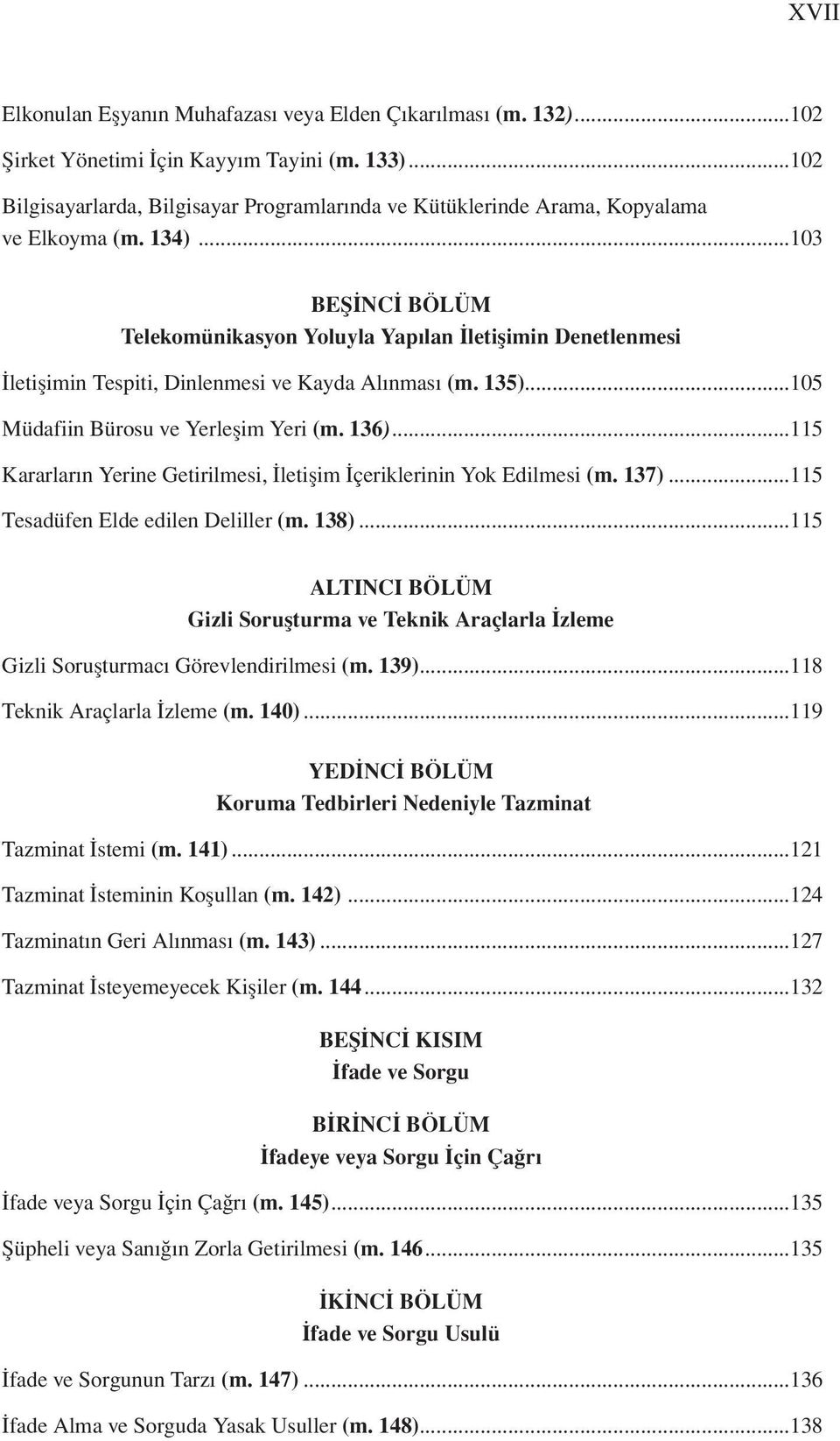 ..103 BEŞİNCİ BÖLÜM Telekomünikasyon Yoluyla Yapılan İletişimin Denetlenmesi İletişimin Tespiti, Dinlenmesi ve Kayda Alınması (m. 135)...105 Müdafiin Bürosu ve Yerleşim Yeri (m. 136).