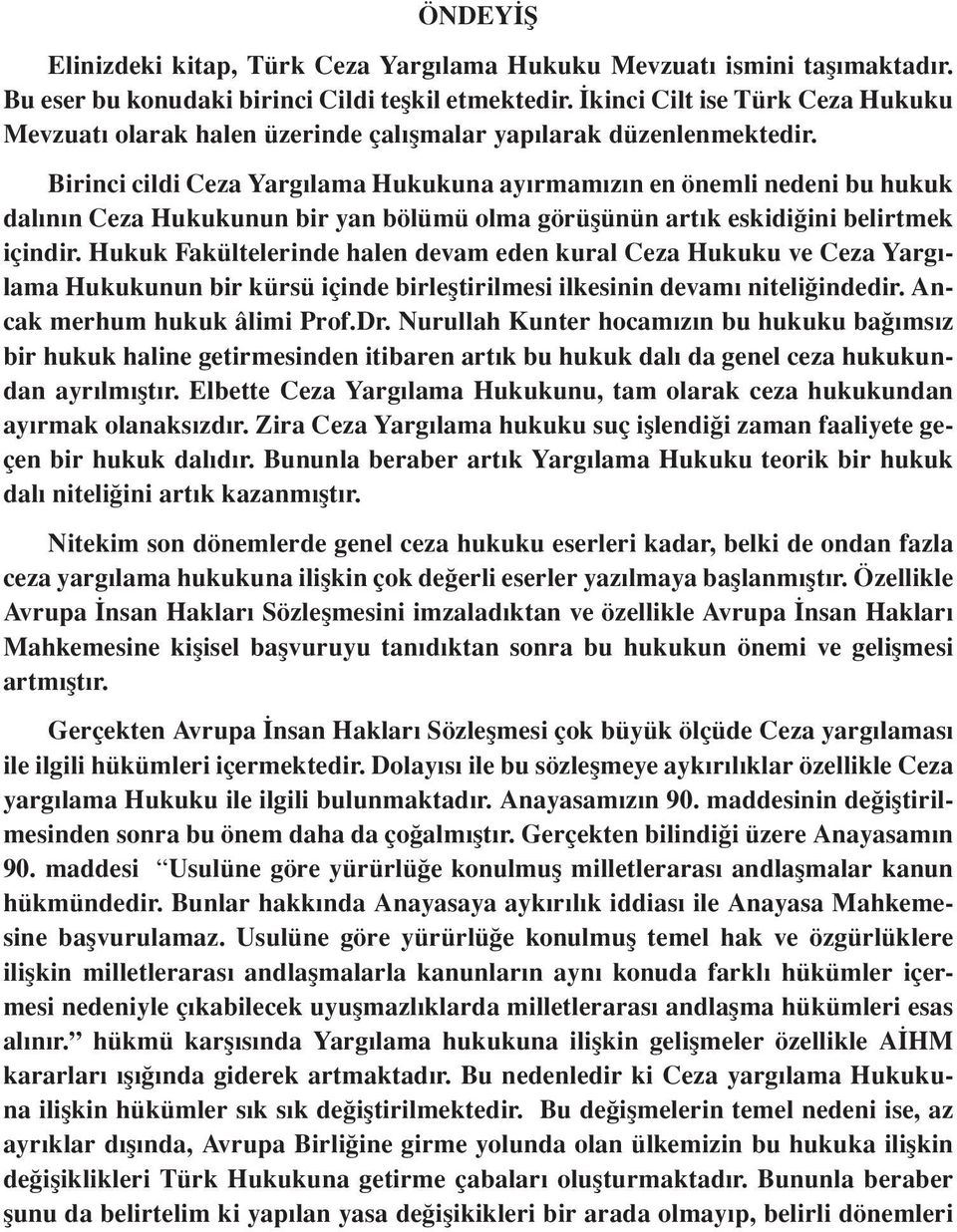 Birinci cildi Ceza Yargılama Hukukuna ayırmamızın en önemli nedeni bu hukuk dalının Ceza Hukukunun bir yan bölümü olma görüşünün artık eskidiğini belirtmek içindir.