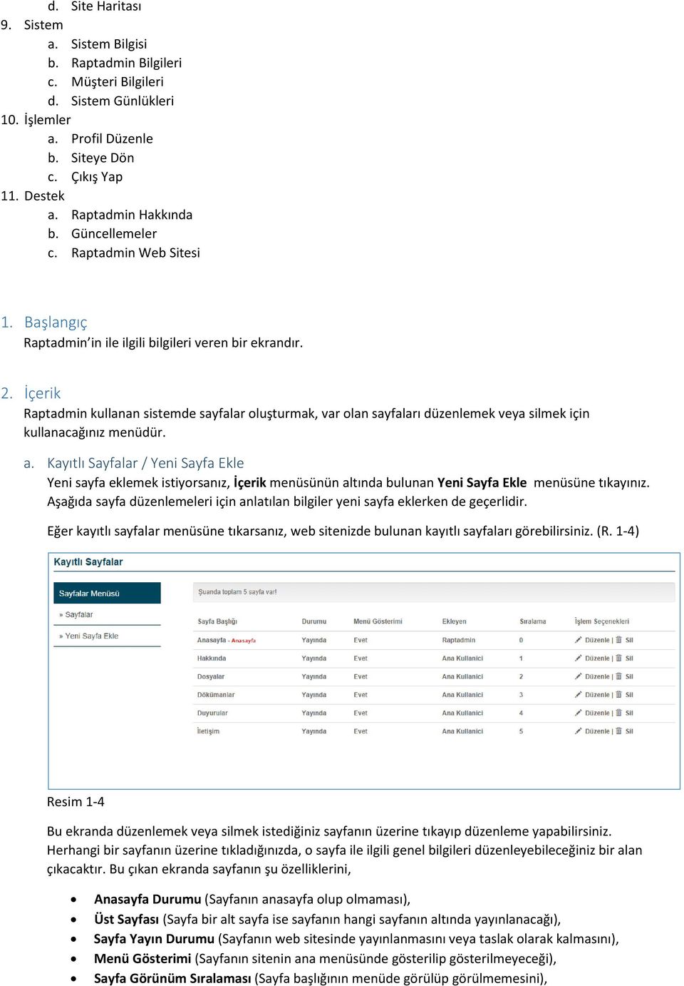 İçerik Raptadmin kullanan sistemde sayfalar oluşturmak, var olan sayfaları düzenlemek veya silmek için kullanacağınız menüdür. a.
