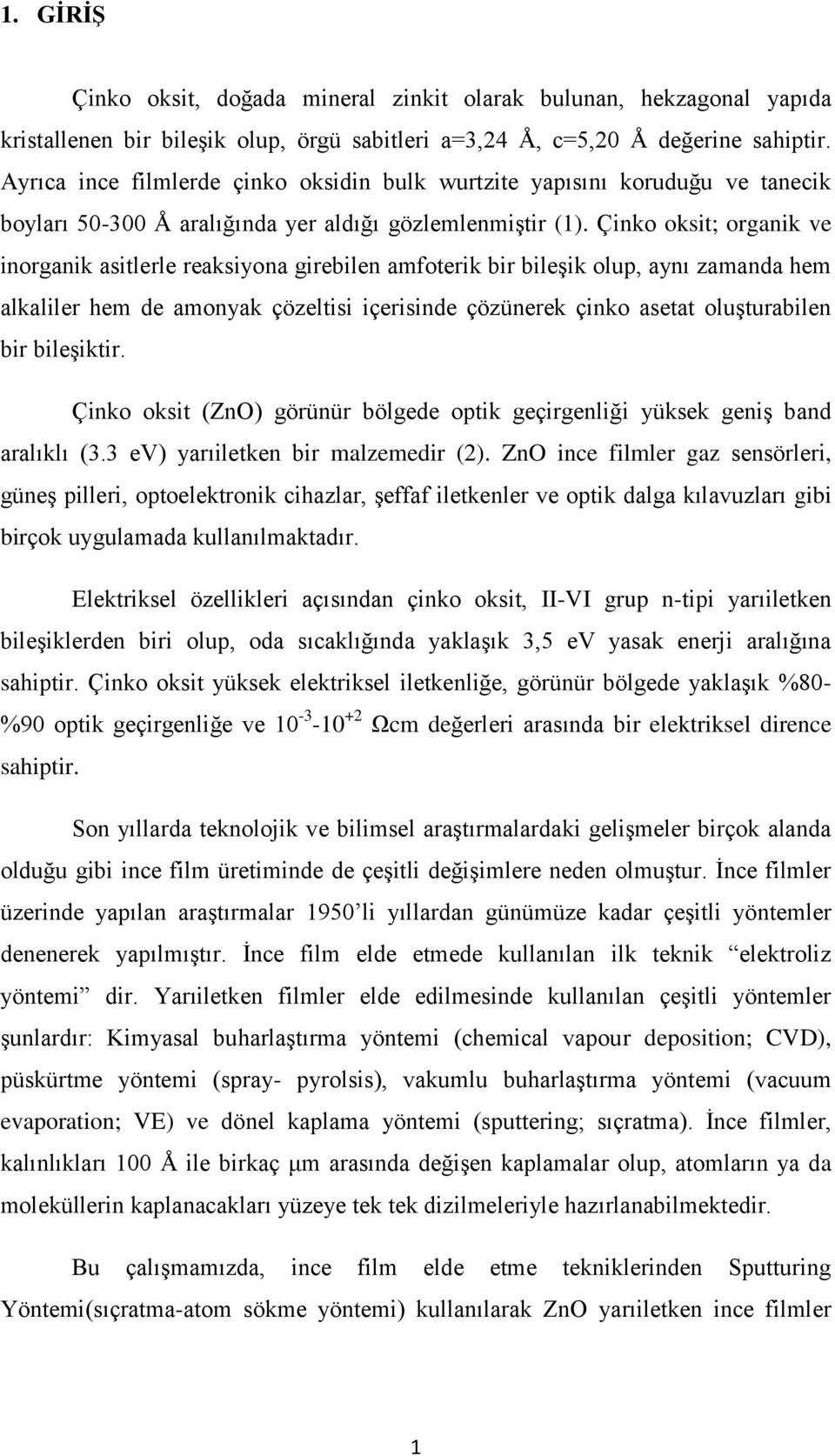 Çinko oksit; organik ve inorganik asitlerle reaksiyona girebilen amfoterik bir bileşik olup, aynı zamanda hem alkaliler hem de amonyak çözeltisi içerisinde çözünerek çinko asetat oluşturabilen bir