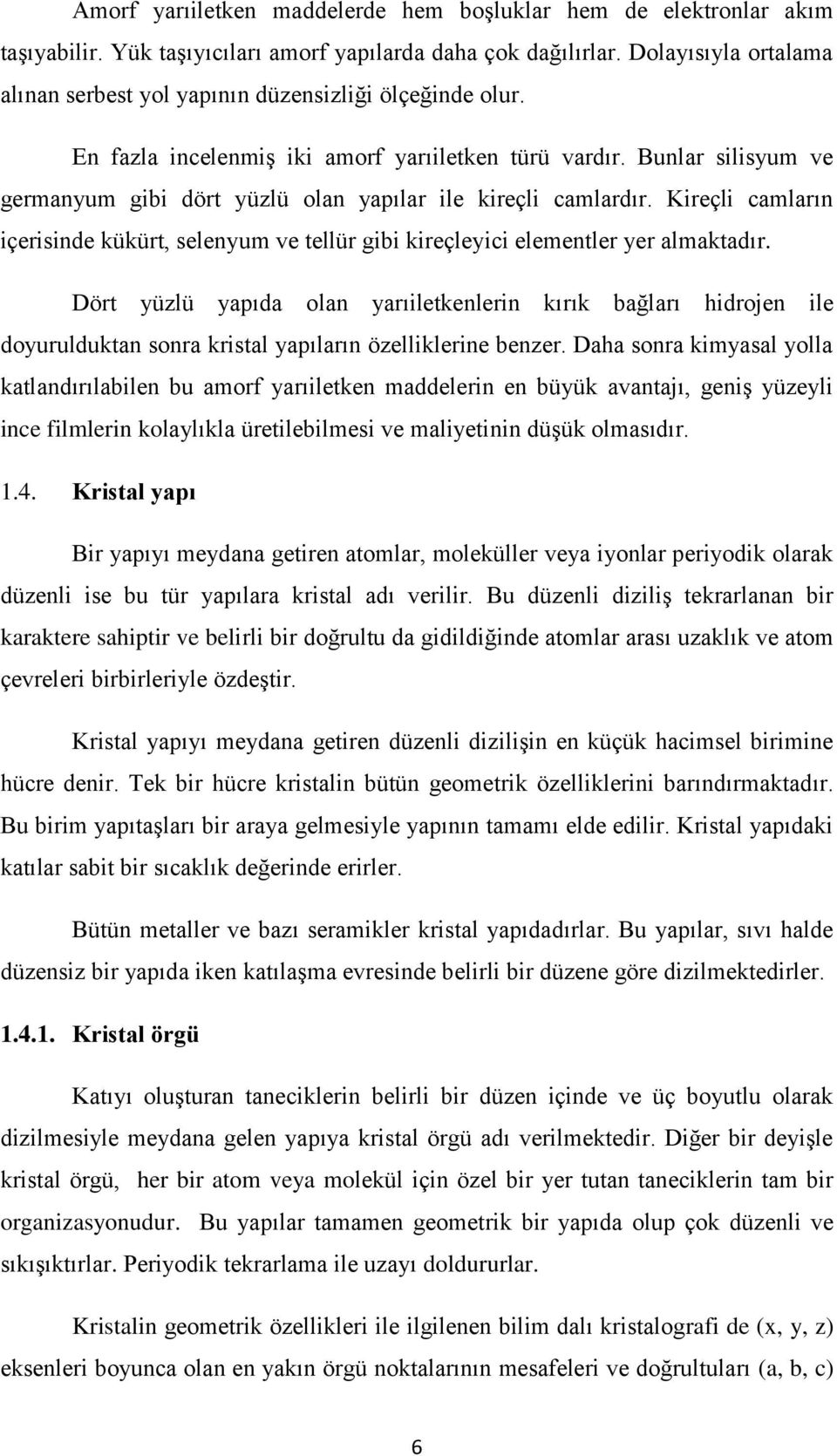 Bunlar silisyum ve germanyum gibi dört yüzlü olan yapılar ile kireçli camlardır. Kireçli camların içerisinde kükürt, selenyum ve tellür gibi kireçleyici elementler yer almaktadır.