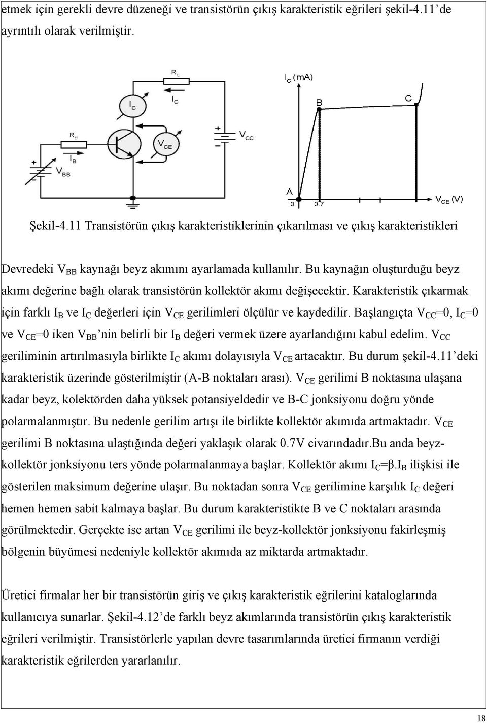 Bu kaynağın oluşturduğu beyz akımı değerine bağlı olarak transistörün kollektör akımı değişecektir.