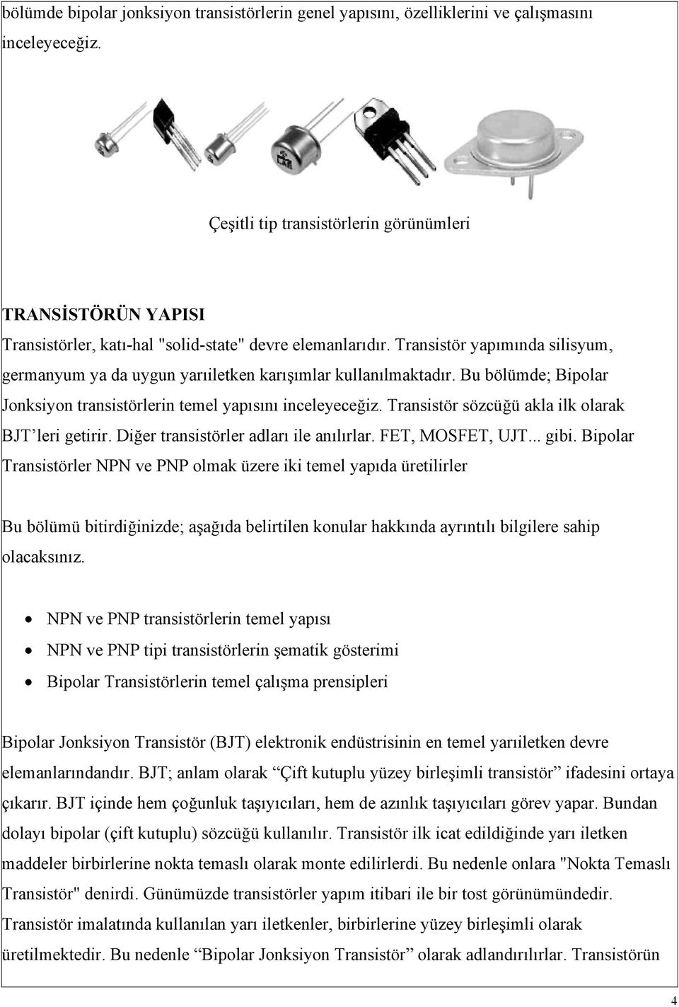 Transistör yapımında silisyum, germanyum ya da uygun yarıiletken karışımlar kullanılmaktadır. Bu bölümde; Bipolar Jonksiyon transistörlerin temel yapısını inceleyeceğiz.