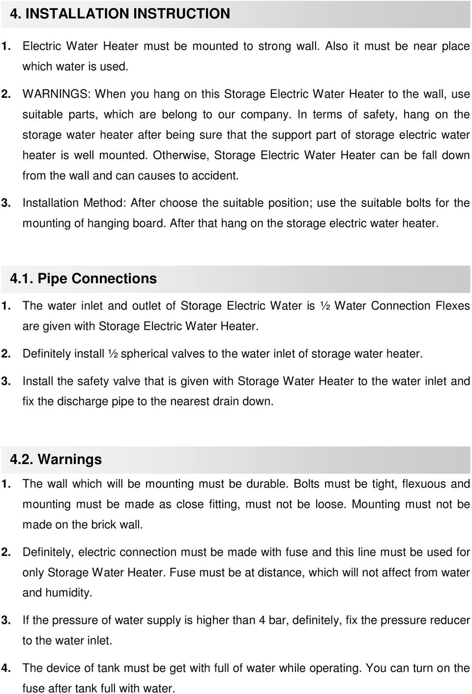 In terms of safety, hang on the storage water heater after being sure that the support part of storage electric water heater is well mounted.