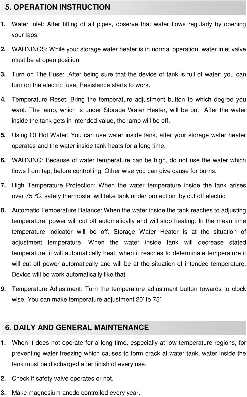 After being sure that the device of tank is full of water; you can turn on the electric fuse. Resistance starts to work. 4.