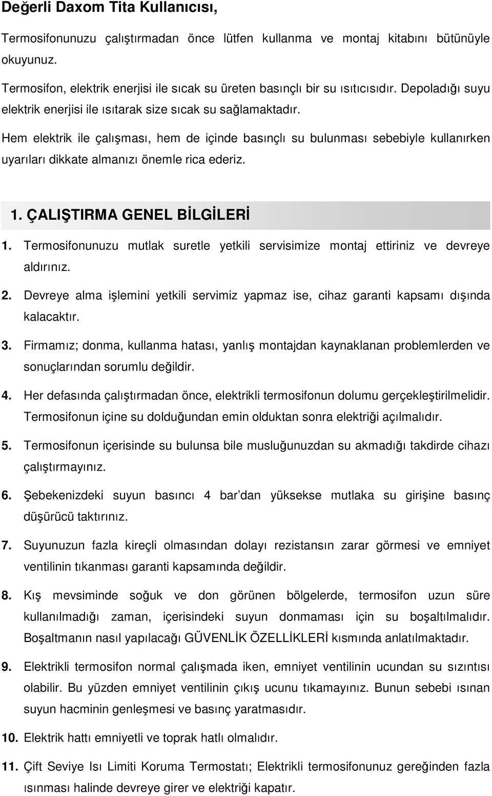 Hem elektrik ile çalışması, hem de içinde basınçlı su bulunması sebebiyle kullanırken uyarıları dikkate almanızı önemle rica ederiz. 1. ÇALIŞTIRMA GENEL BİLGİLERİ 1.