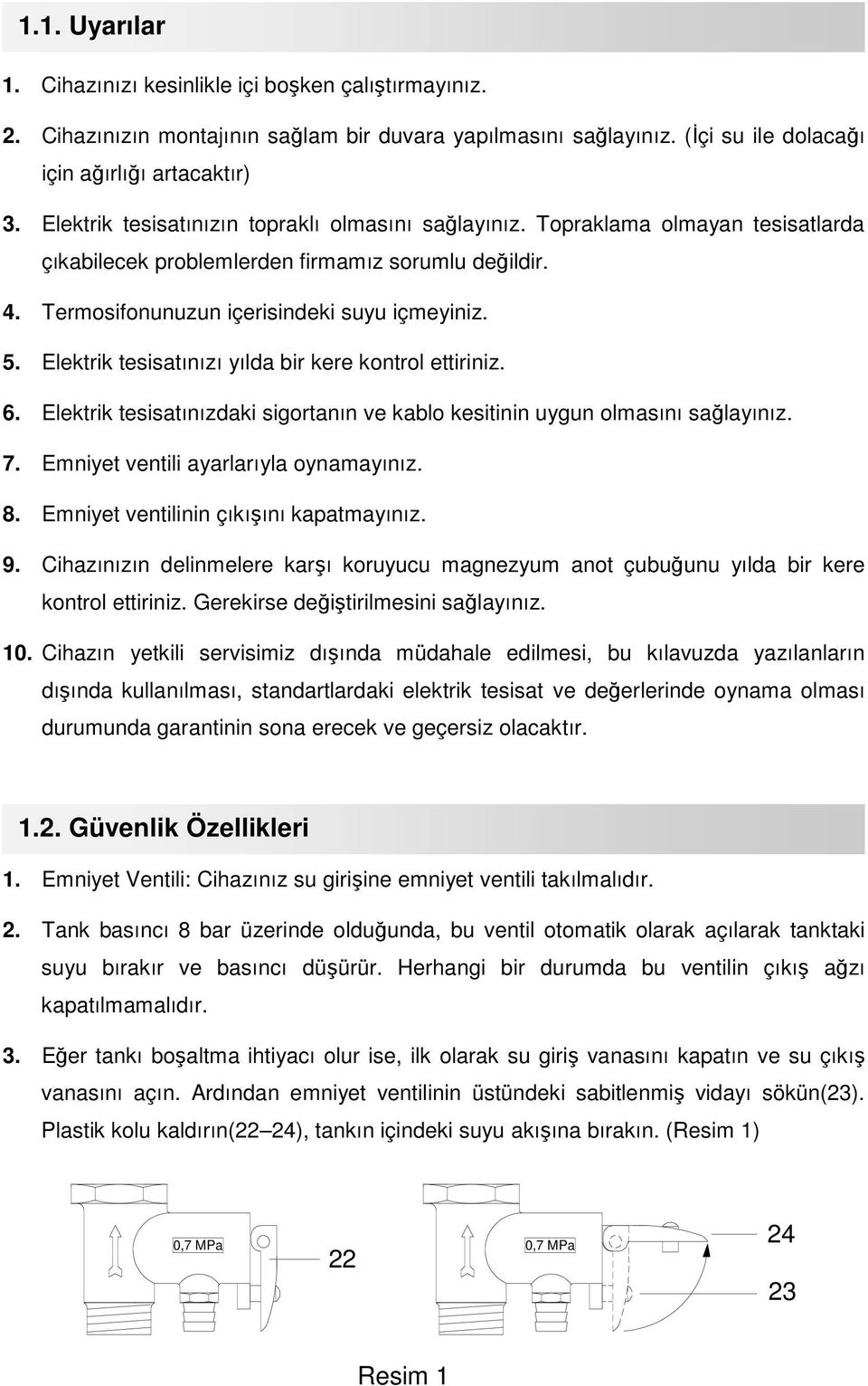 Elektrik tesisatınızı yılda bir kere kontrol ettiriniz. 6. Elektrik tesisatınızdaki sigortanın ve kablo kesitinin uygun olmasını sağlayınız. 7. Emniyet ventili ayarlarıyla oynamayınız. 8.