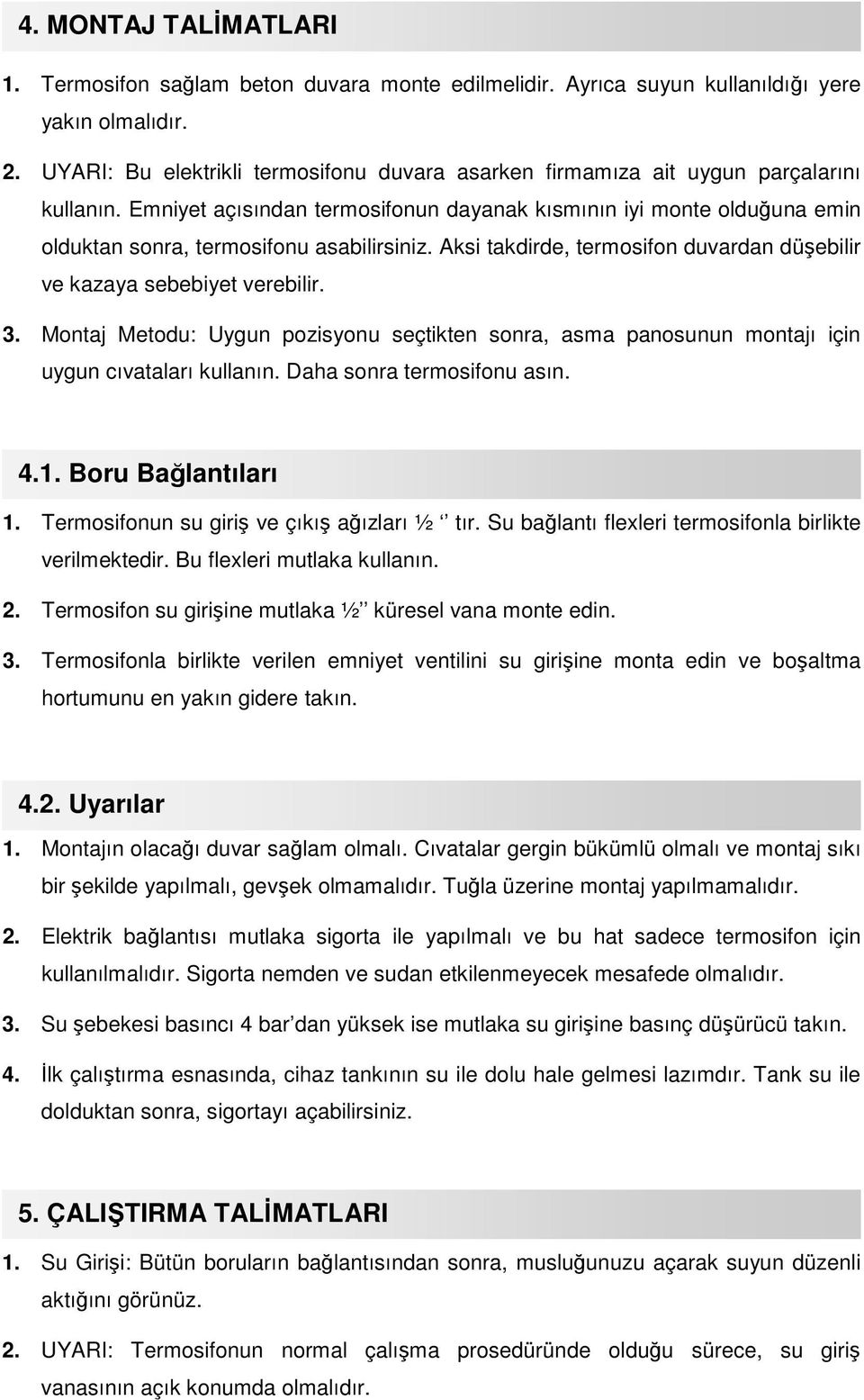 Emniyet açısından termosifonun dayanak kısmının iyi monte olduğuna emin olduktan sonra, termosifonu asabilirsiniz. Aksi takdirde, termosifon duvardan düşebilir ve kazaya sebebiyet verebilir. 3.