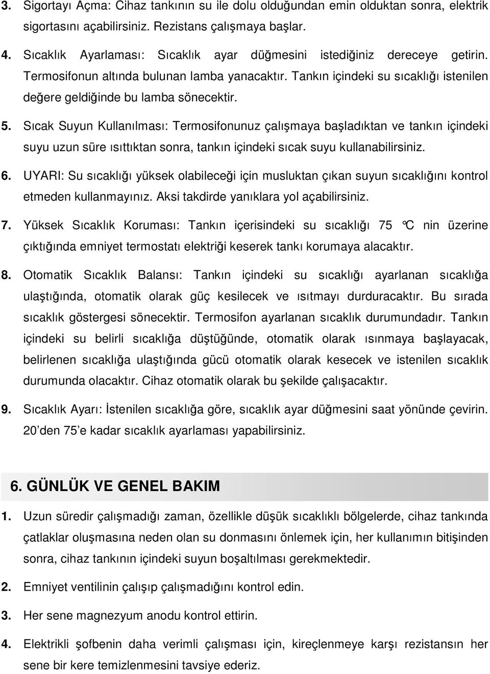 5. Sıcak Suyun Kullanılması: Termosifonunuz çalışmaya başladıktan ve tankın içindeki suyu uzun süre ısıttıktan sonra, tankın içindeki sıcak suyu kullanabilirsiniz. 6.