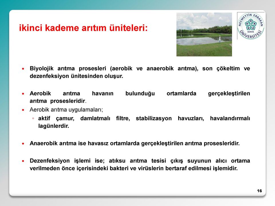 Aerobik arıtma uygulamaları; aktif çamur, damlatmalı filtre, stabilizasyon havuzları, havalandırmalı lagünlerdir.