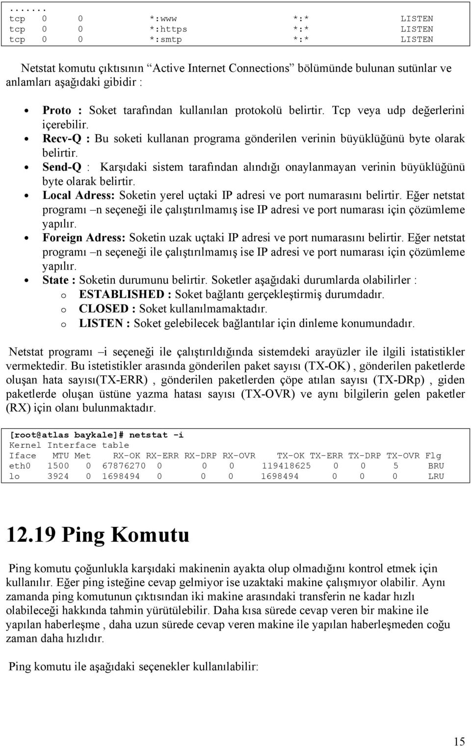 Send-Q : Karşıdaki sistem tarafından alındığı onaylanmayan verinin büyüklüğünü byte olarak belirtir. Local Adress: Soketin yerel uçtaki IP adresi ve port numarasını belirtir.