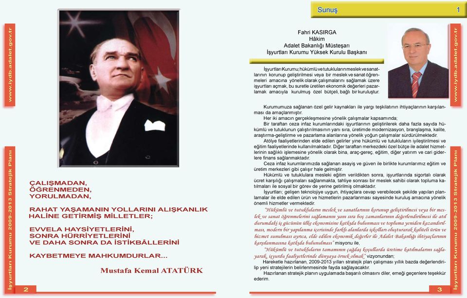 .. Mustafa Kemal ATATÜRK Fahri KASIRGA Hâkim Adalet Bakanlığı Müsteşarı İşyurtları Kurumu Yüksek Kurulu Başkanı İşyurtları Kurumu; hükümlü ve tutukluların meslek ve sanatlarının korunup
