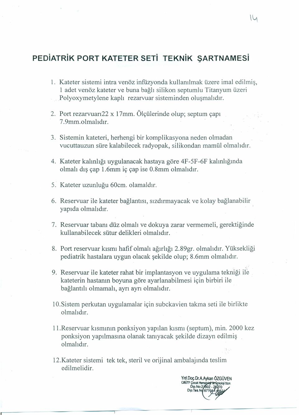 Sistemin kateteri, herhengi bir komplikasyona neden olmadan vucuttauzun süre kalabilecek radyopak, silikondan mamül olmalıdır. 4.