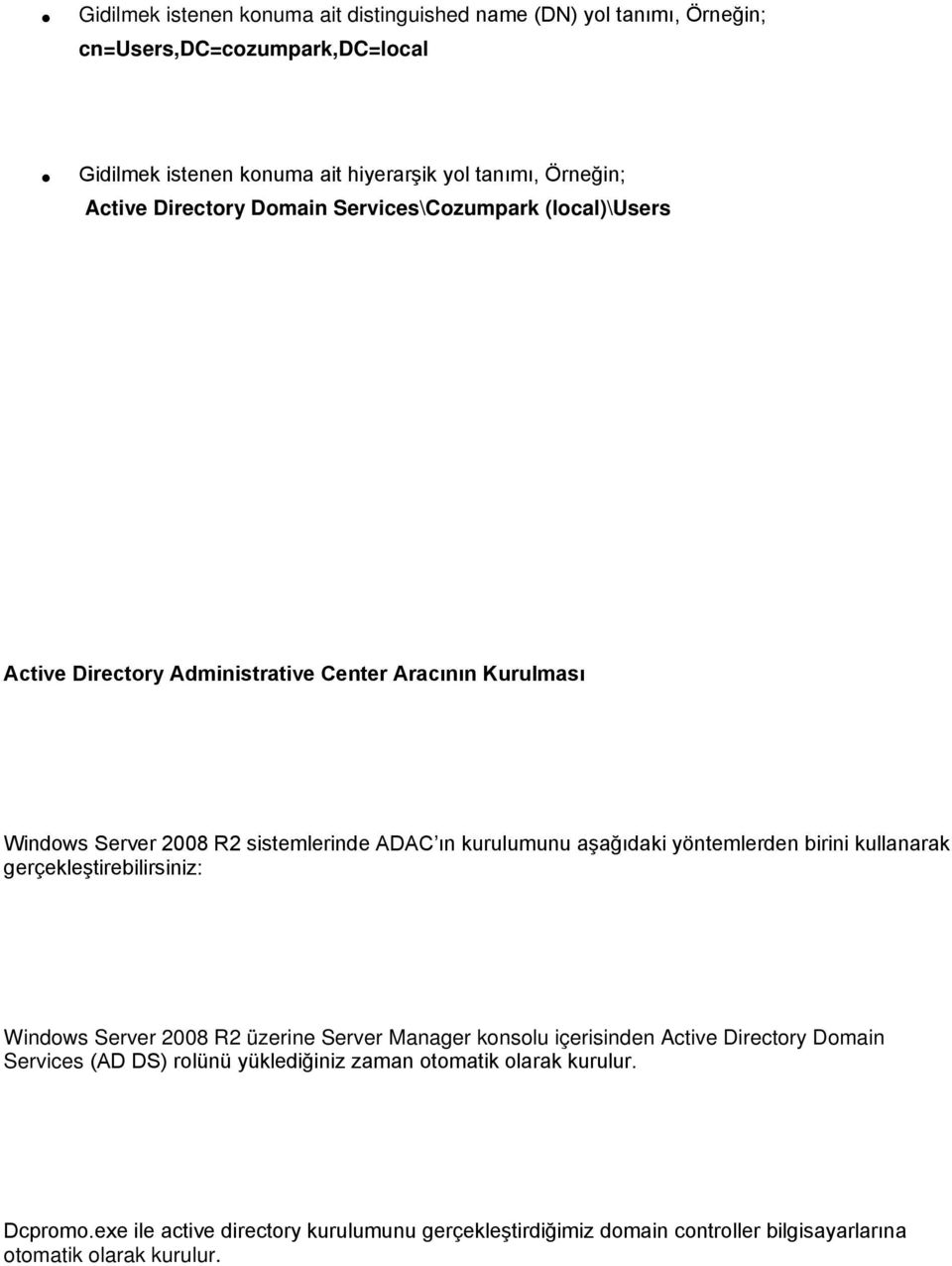 aşağıdaki yöntemlerden birini kullanarak gerçekleştirebilirsiniz: Windows Server 2008 R2 üzerine Server Manager konsolu içerisinden Active Directory Domain Services (AD