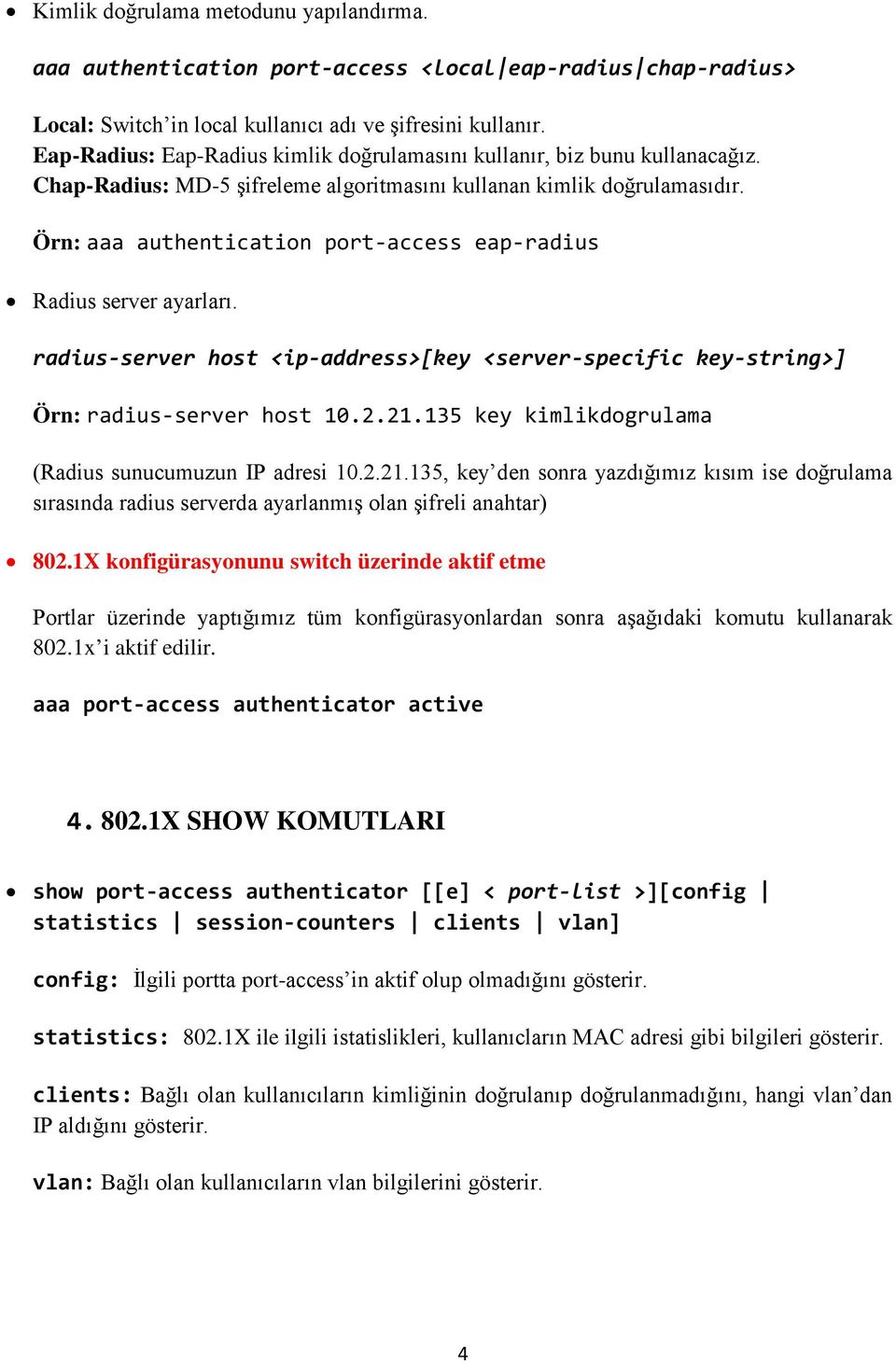 Örn: aaa authentication port-access eap-radius Radius server ayarları. radius-server host <ip-address>[key <server-specific key-string>] Örn: radius-server host 10.2.21.