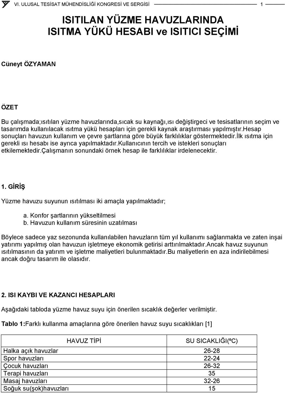 ilk ısıtma için gerekli ısı hesabı ise ayrıca yapılmaktadır.kullanıcının tercih ve istekleri sonuçları etkilemektedir.çalışmanın sonundaki örnek hesap ile farklılıklar irdelenecektir. 1.