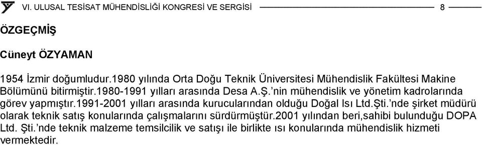 nin mühendislik ve yönetim kadrolarında görev yapmıştır.1991-2001 yılları arasında kurucularından olduğu Doğal Isı Ltd.Şti.