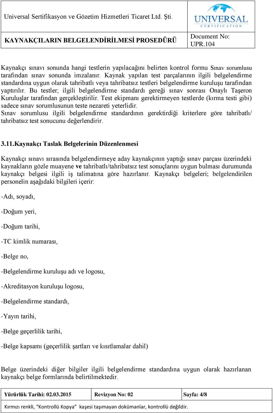 Bu testler; ilgili belgelendirme standardı gereği sınav sonrası Onaylı Taşeron Kuruluşlar tarafından gerçekleştirilir.