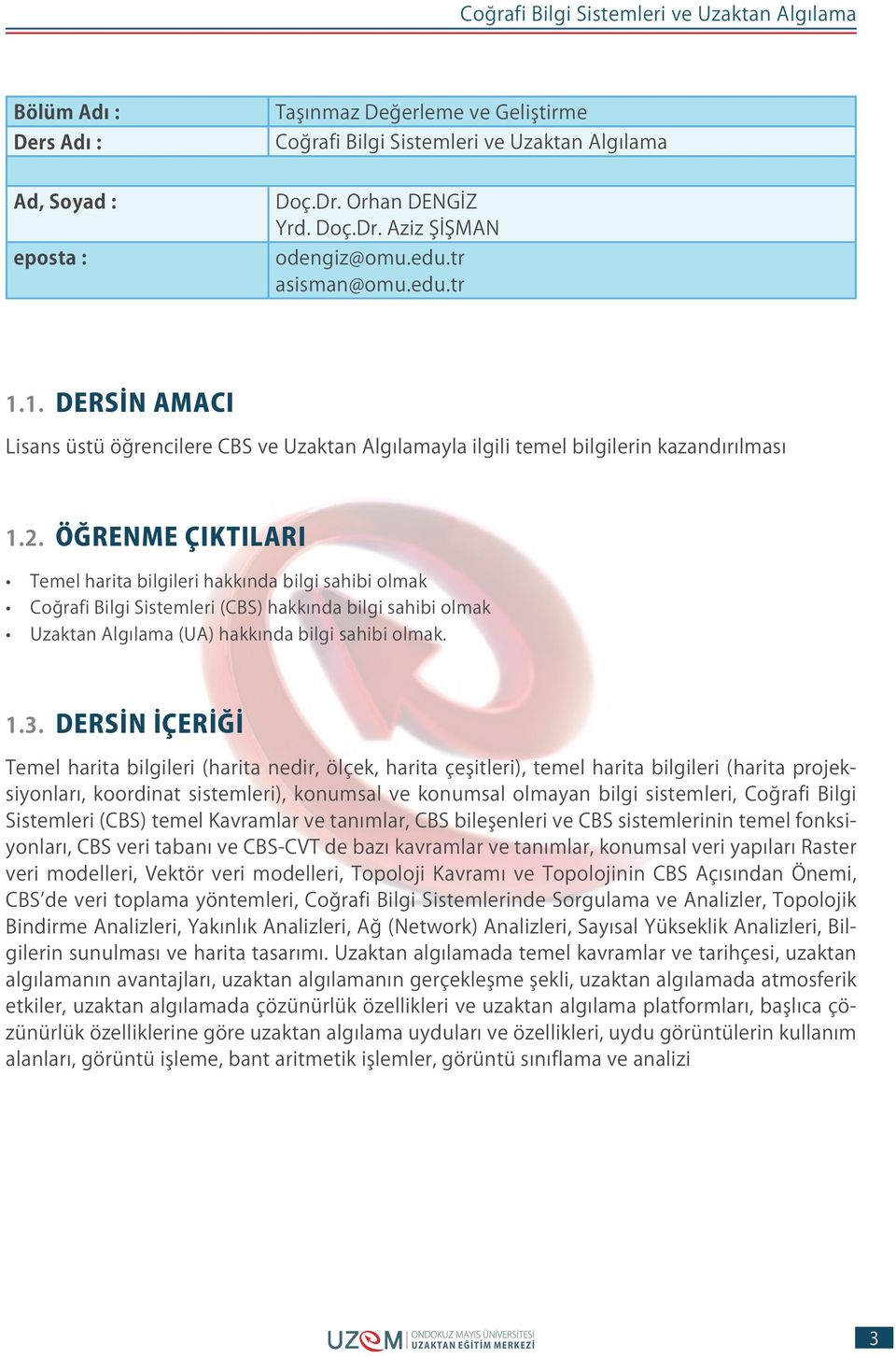 ÖĞRENME ÇIKTILARI Temel harita bilgileri hakkında bilgi sahibi olmak Coğrafi Bilgi Sistemleri (CBS) hakkında bilgi sahibi olmak Uzaktan Algılama (UA) hakkında bilgi sahibi olmak. 1.3.