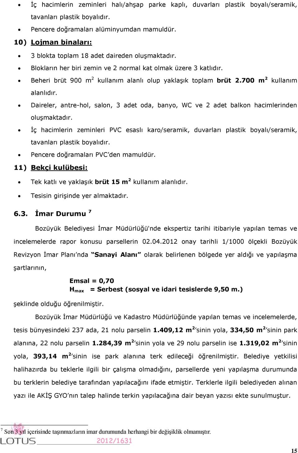 700 m 2 kullanım alanlıdır. Daireler, antre-hol, salon, 3 adet oda, banyo, WC ve 2 adet balkon hacimlerinden oluşmaktadır.